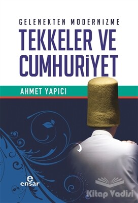 Gelenekten Modernizme Tekkeler ve Cumhuriyet - Ensar Neşriyat