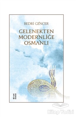 Gelenekten Modernliğe Osmanlı - Ketebe Yayınları