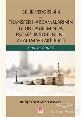 Gelir Vergisinin ve Transfer Harcamalarının Gelir Dağılımında Eşitsizlik Sorununu Azaltmaktaki Rolü - Ekin Yayınevi