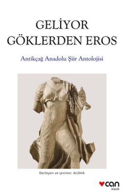 Geliyor Göklerden Gelen Eros: Antikçağ Anadolu Şiirleri Antolojisi - 1