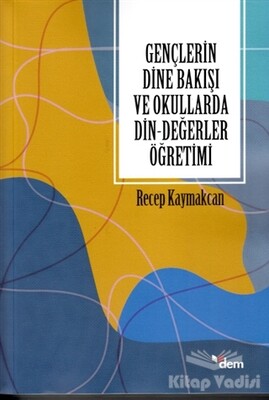 Gençlerin Dine Bakışı ve Okullarda Din-Değerler Öğretimi - Dem Yayınları