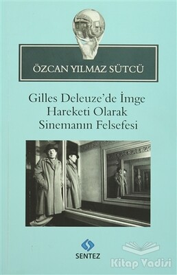 Gilles Deleuze’de İmge Hareketi Olarak Sinemanın Felsefesi - Sentez Yayınları