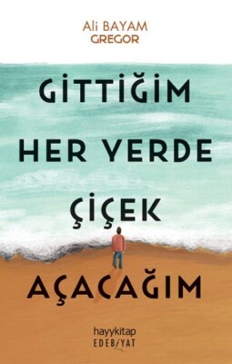 Gittiğim Her Yerde Çiçek Açacağım - Hayy Kitap