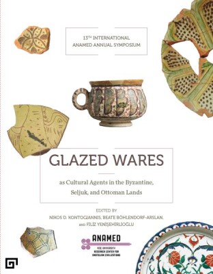 Glazed Wares as Cultural Agents in the Byzantine, Seljuk, and Ottoman Lands - Anamed