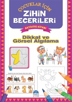 Dikkat ve Görsel Algılama - Çocuklar İçin Zihin Becerileri Aktivite Kitabı - Martı Yayınları