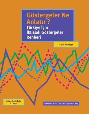Göstergeler Ne Anlatır? Türkiye İçin İktisadi Göstergeler Rehberi - İstanbul Bilgi Üniversitesi Yayınları