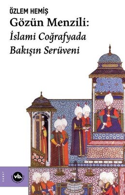 Gözün Menzili: İslami Coğrafyada Bakışın Serüveni - Vakıfbank Kültür Yayınları