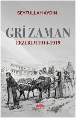 Gri Zaman - Erzurum 1914-1919 - Akıl Fikir Yayınları