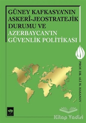 Güney Kafkasya'nın Askeri - Jeostratejik Durumu ve Azerbaycan'ın Güvenlik Politikası - Ötüken Neşriyat