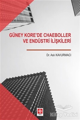 Güney Kore'de Chaeboller ve Endüstri İlişkileri - Ekin Yayınevi