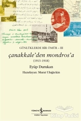 Günlüklerde Bir Ömür 3 - Çanakkale'den Mondros'a (1915-1918) - İş Bankası Kültür Yayınları