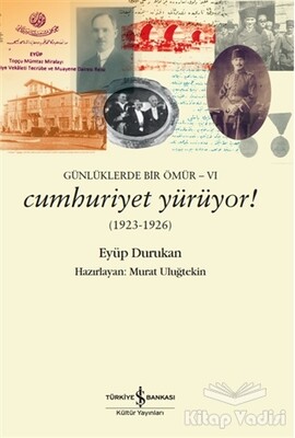 Günlüklerde Bir Ömür 6 - Cumhuriyet Yürüyor! (1923-1926) - İş Bankası Kültür Yayınları