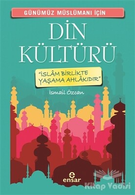 Günümüz Müslümanı İçin Din Kültürü - Ensar Neşriyat
