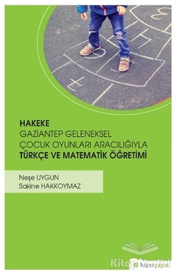 Hakeke Gaziantep Geleneksel Çocuk Oyunları Aracılığıyla Türkçe ve Matematik Öğretimi - Hiperlink Yayınları
