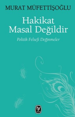 Hakikat Masal Değildir - Politik Felsefi Değinmeler - Tekin Yayınevi