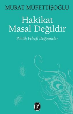 Hakikat Masal Değildir - Politik Felsefi Değinmeler - 1