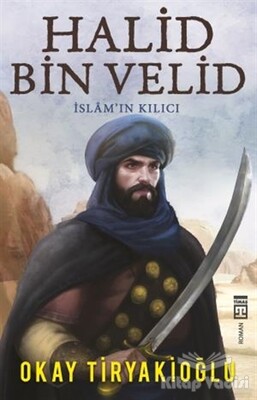 Halid Bin Velid - İslam'ın Kılıcı - Timaş Yayınları