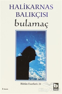 Halikarnas Balıkçısı - Bulamaç Bütün Eserleri: 21 - Bilgi Yayınevi