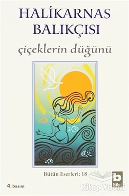 Halikarnas Balıkçısı - Çiçeklerin Düğünü Bütün Eserleri 18 - Bilgi Yayınevi