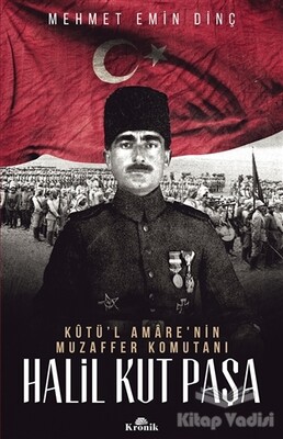 Halil Kut Paşa - Kut’ül Amare'nin Muzaffer Komutanı - Kronik Kitap