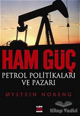 Ham Güç: Petrol Politikaları ve Pazarı - Elips Kitap