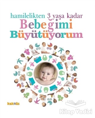 Hamilelikten 3 Yaşa Kadar Bebeğimi Büyütüyorum - Kaknüs Yayınları