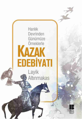 Hanlık Devrinden Günümüze Örneklerle Kazak Edebiyatı - Bilge Kültür Sanat