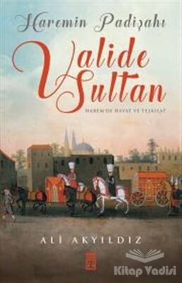 Haremin Padişahı Valide Sultan - Timaş Yayınları