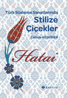 Hatai / Türk Süsleme Sanatlarında Stilize Çiçekler - İlke Basın Yayım