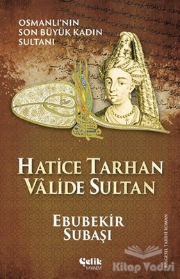 Hatice Tarhan Valide Sultan - Çelik Yayınevi
