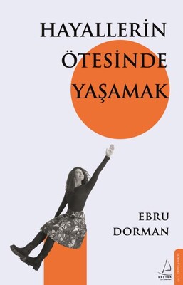 Hayallerin Ötesinde Yaşamak - Destek Yayınları