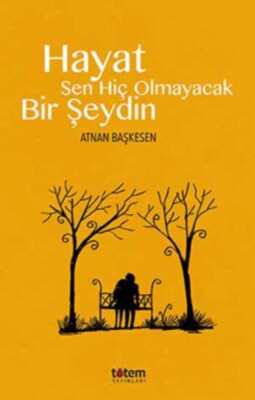 Hayat Sen Hiç Olmayacak Bir Şeydin - Totem Yayınları