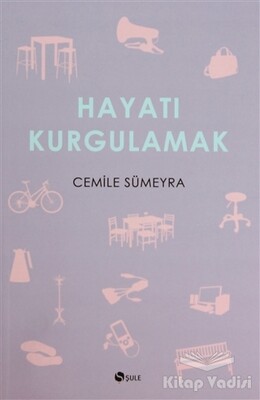 Hayatı Kurgulamak - Şule Yayınları