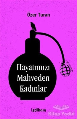 Hayatımızı Mahveden Kadınlar - İzdiham Yayınları