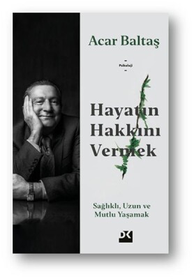 Hayatın Hakkını Vermek - Sağlıklı Uzun ve Mutlu Yaşamak - Doğan Kitap