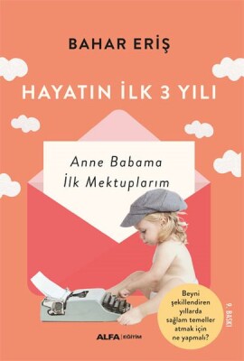 Hayatın İlk 3 Yılı - Anne Babama İlk Mektuplarım - Alfa Yayınları