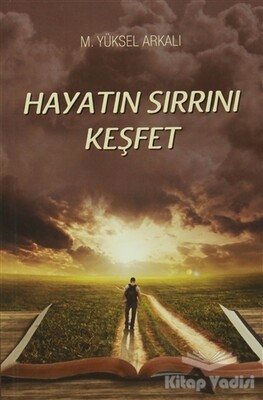 Hayatın Sırrını Keşfet - Yazarın Kendi Yayını - M. Yüksel Arkalı