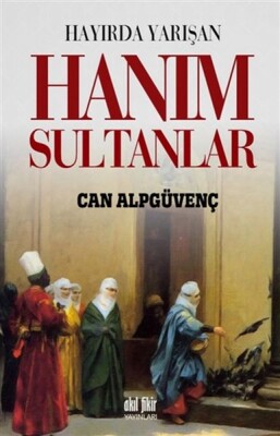 Hayırda Yarışan Hanım Sultanlar - Akıl Fikir Yayınları