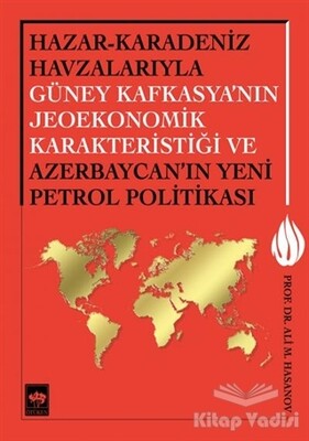 Hazar - Karadeniz Havzalarıyla Güney Kafkasya'nın Jeoekonomik Karakteristiği ve Azerbaycan'ın Yeni Petrol Politikası - Ötüken Neşriyat