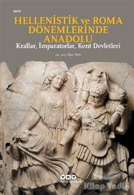 Hellenistik ve Roma Dönemlerinde Anadolu: Krallar, İmparatorlar, Kent Devletleri - Yapı Kredi Yayınları