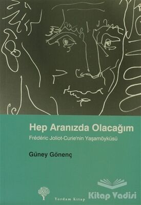 Hep Aranızda Olacağım Frederic Joliot-Curie’nin Yaşamöyküsü - 1