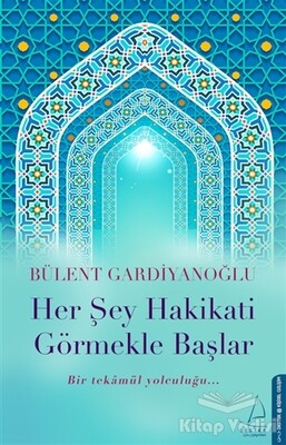 Her Şey Hakikati Görmekle Başlar - Destek Yayınları