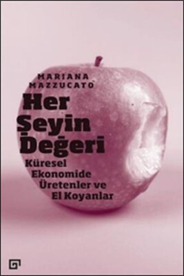 Her Şeyin Değeri - Küresel Ekonomide Üretenler ve El Koyanlar - Koç Üniversitesi Yayınları