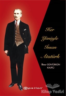 Her Yönüyle İnsan Atatürk - Epsilon Yayınları