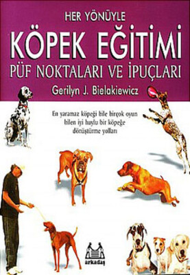 Her Yönüyle Köpek Eğitimi Püf Noktaları ve İpuçları - Arkadaş Yayınları