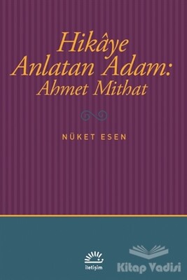Hikaye Anlatan Adam: Ahmet Mithat - İletişim Yayınları