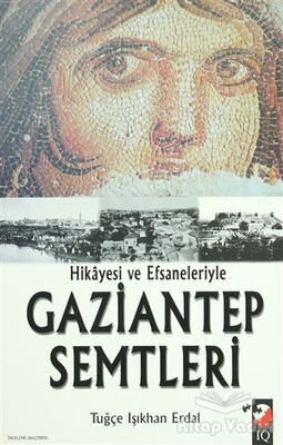 Hikayesi ve Efsaneleriyle Gaziantep Semtleri - IQ Kültür Sanat Yayıncılık