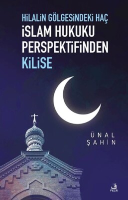 Hilalin Gölgesindeki Haç İslam Hukuku Perspektifinden Kilise - Fecr Yayınları