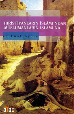 Hıristiyanların İslamı’ndan Müslümanların İslam’ına - Ataç Yayınları