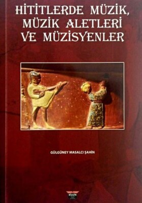 Hititlerde Müzik, Müzik Aletleri Ve Müzisyenler - Bilgin Kültür Sanat Yayınları